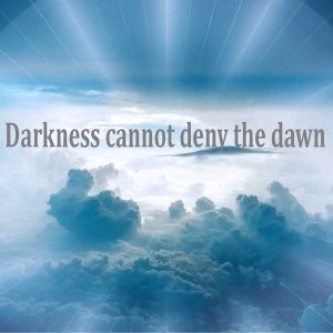 Darkness Cannot Deny the Dawn