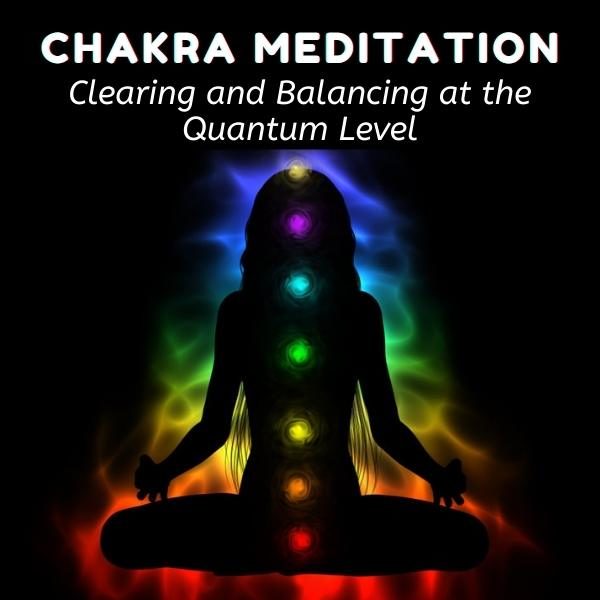Chakra Clearing and Balancing at the Quantum Level